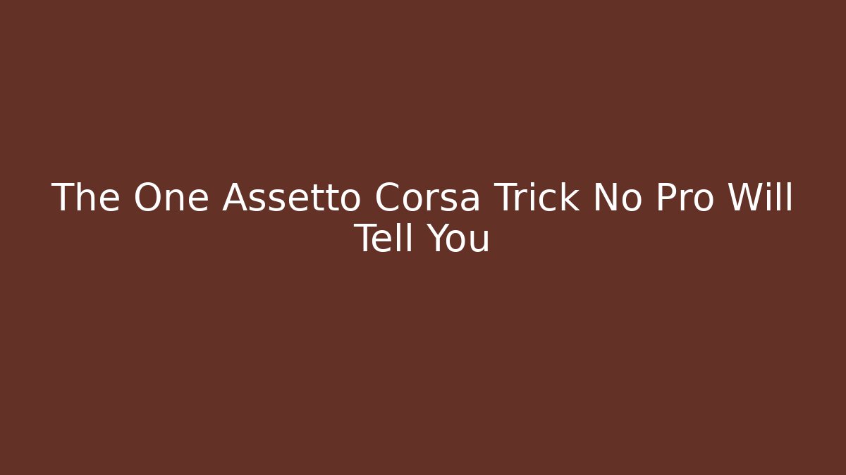 The One Assetto Corsa Trick No Pro Will Tell You