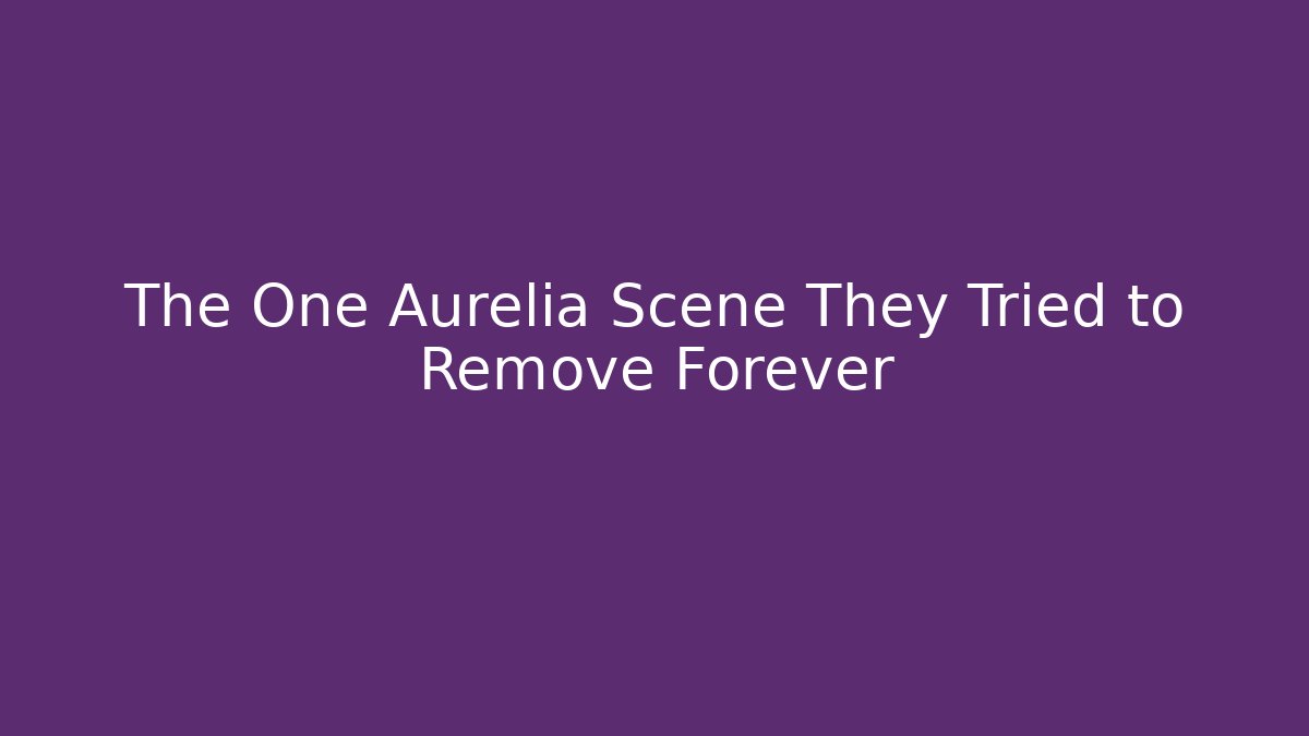 The One Aurelia Scene They Tried to Remove Forever - Critter Realm