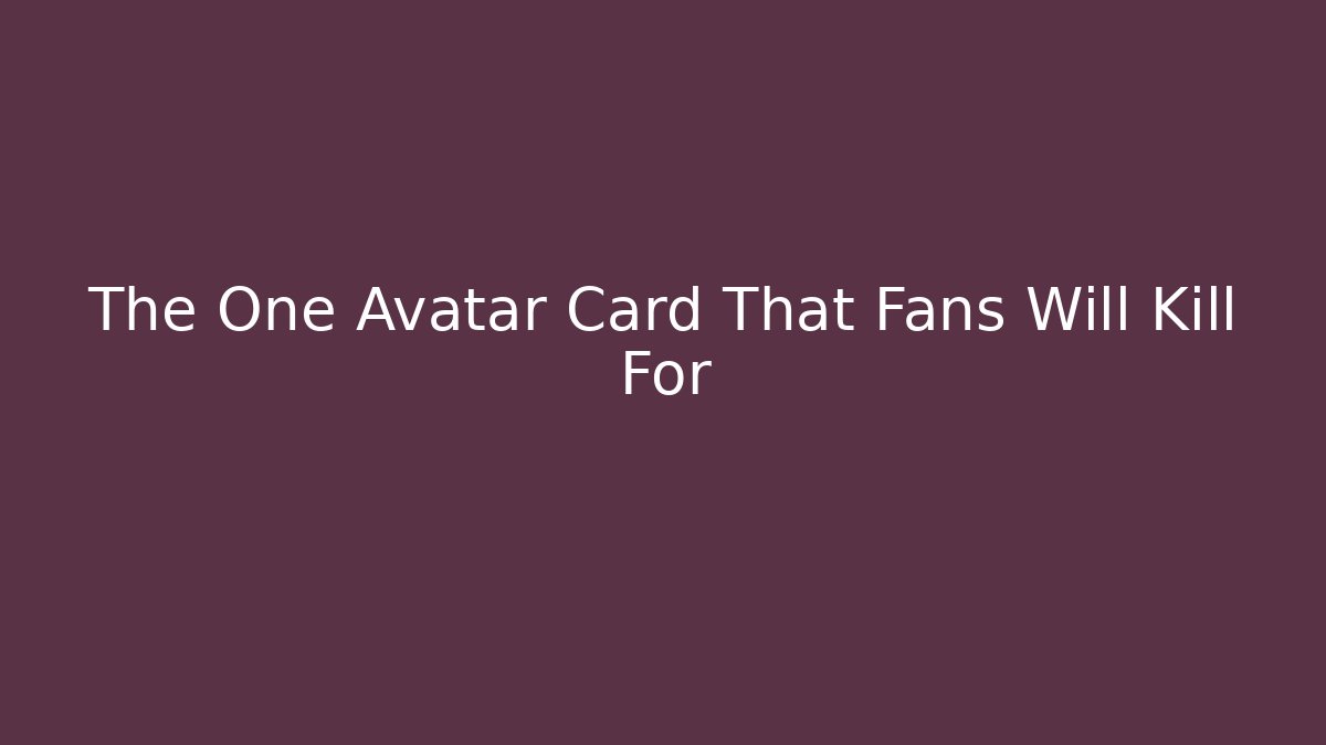 The One Avatar Card That Fans Will Kill For