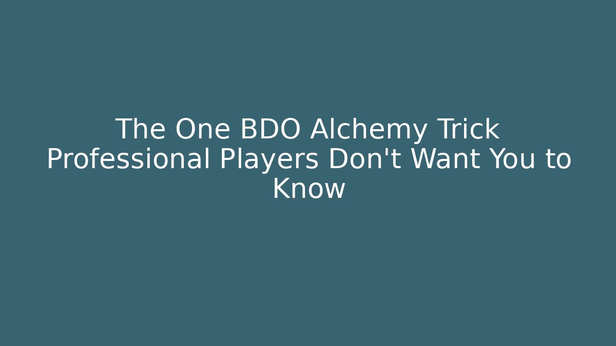 The One BDO Alchemy Trick Professional Players Don't Want You to Know