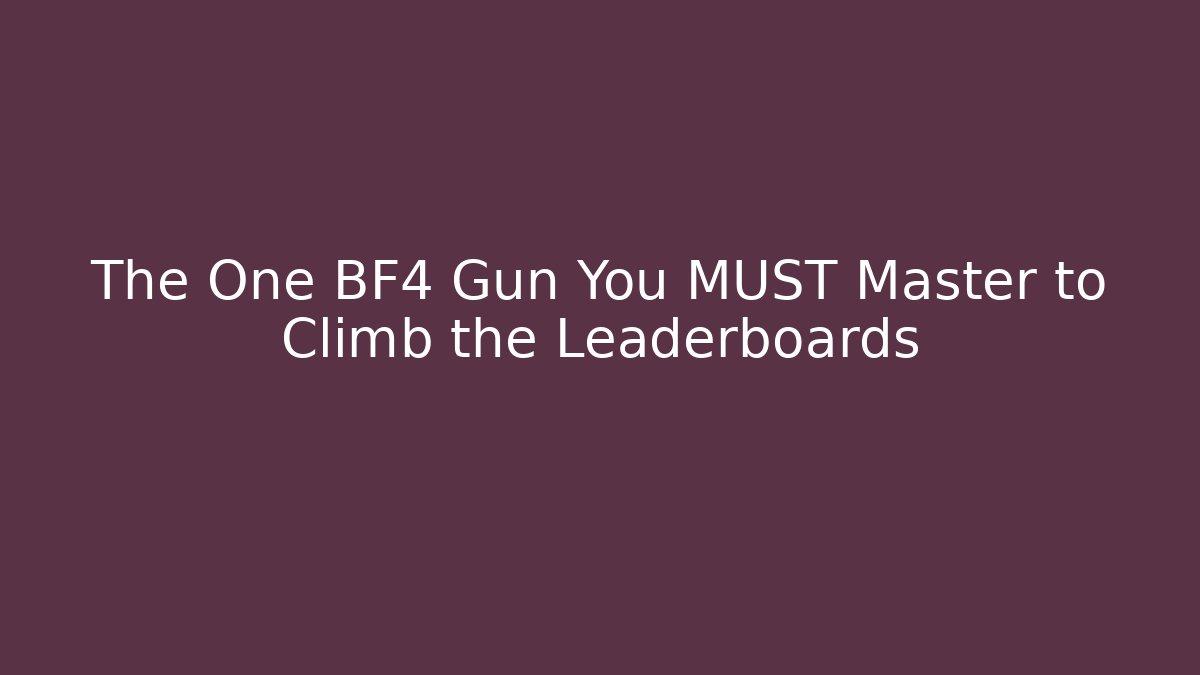 The One BF4 Gun You MUST Master to Climb the Leaderboards