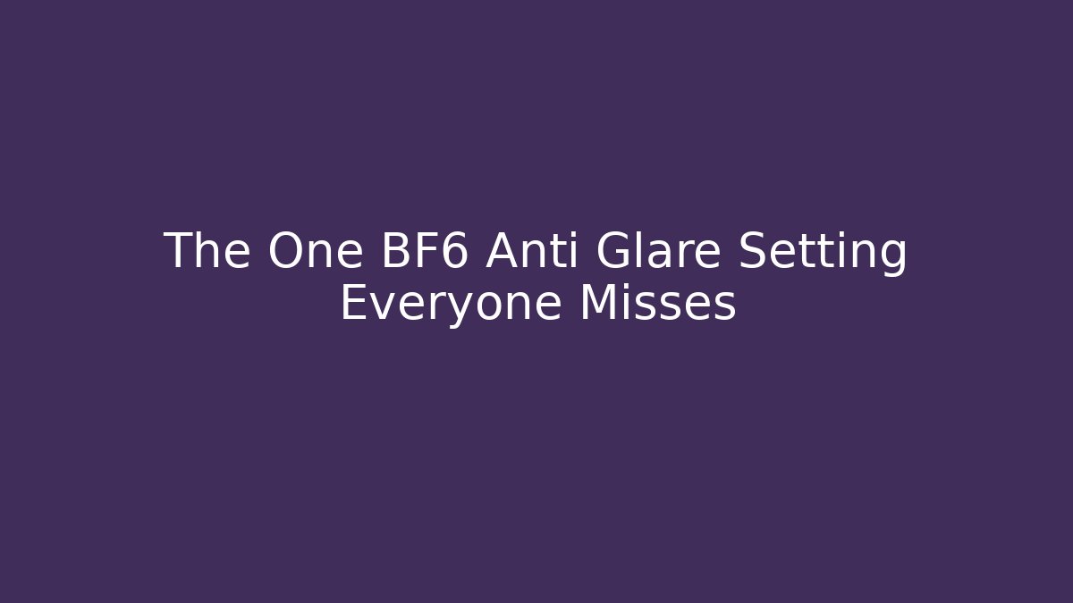 The One BF6 Anti Glare Setting Everyone Misses
