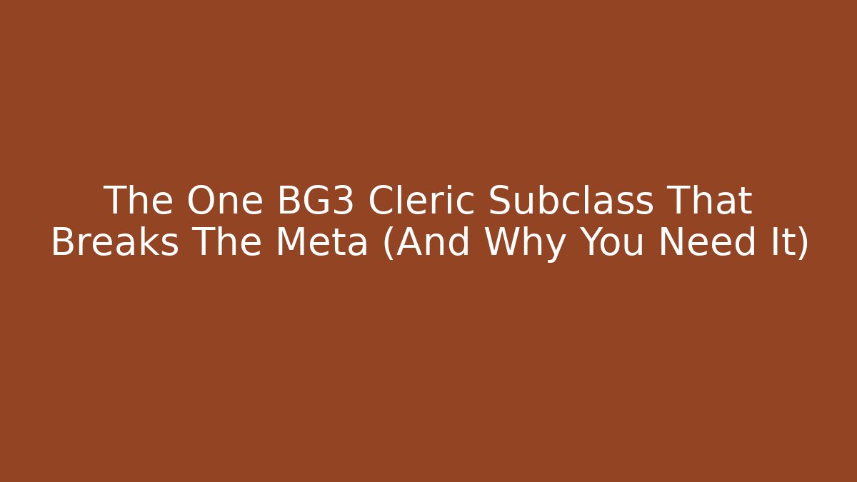 The One BG3 Cleric Subclass That Breaks The Meta (And Why You Need It)