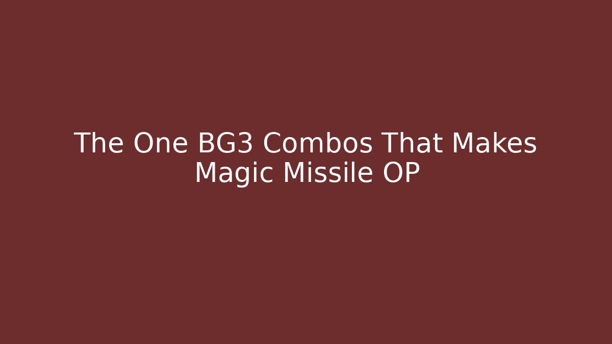 The One BG3 Combos That Makes Magic Missile OP