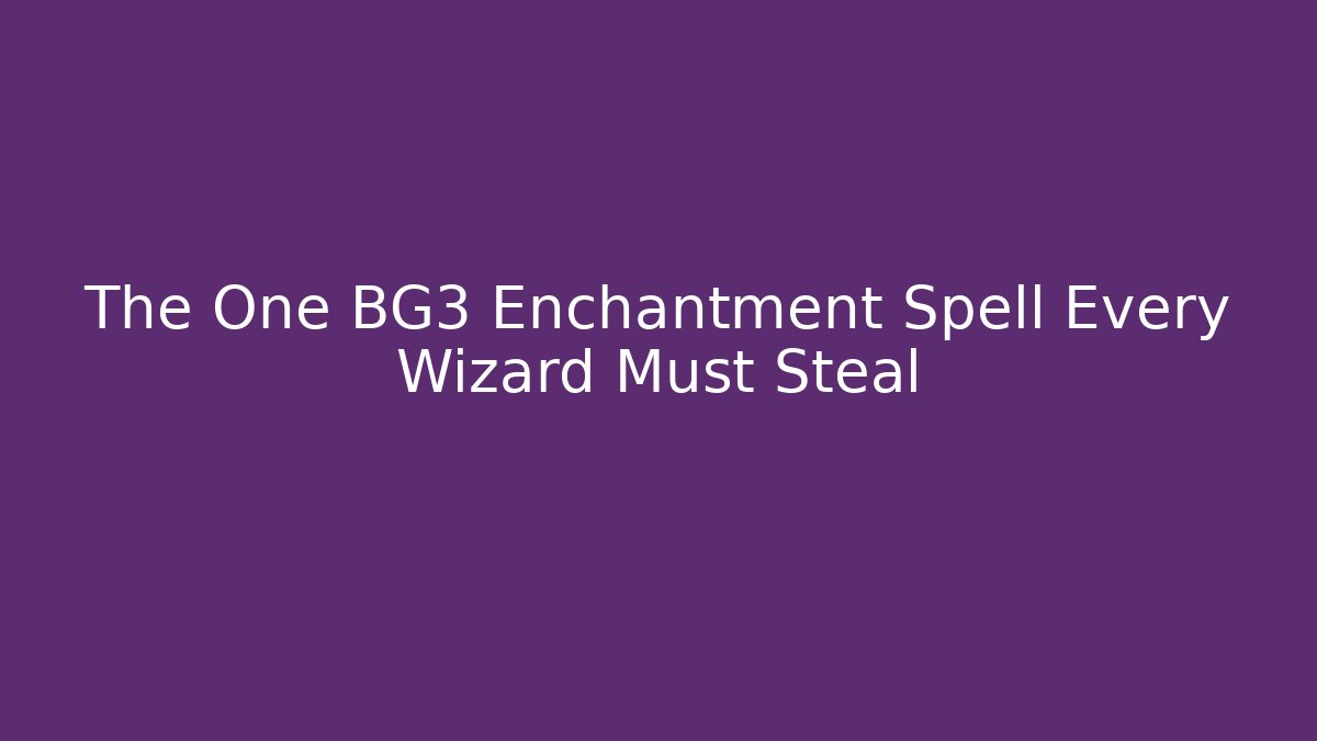 The One BG3 Enchantment Spell Every Wizard Must Steal