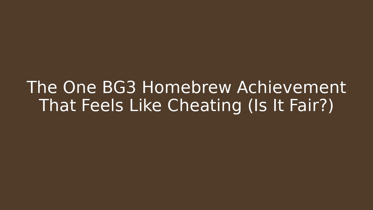The One BG3 Homebrew Achievement That Feels Like Cheating (Is It Fair?)