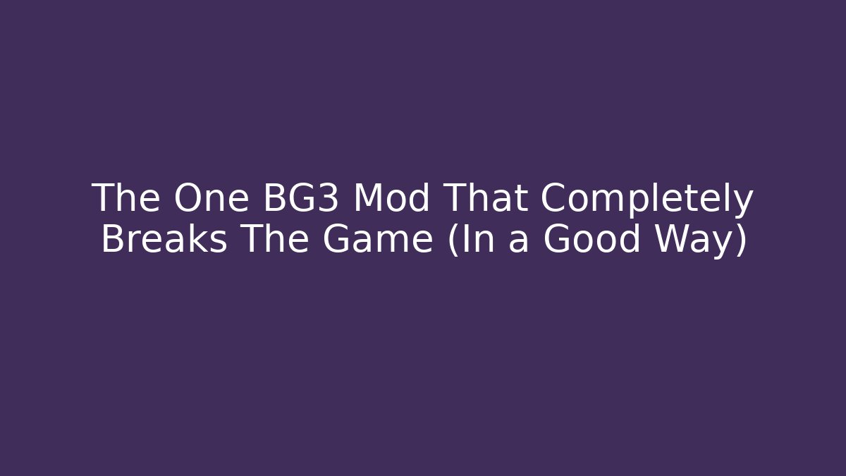 The One BG3 Mod That Completely Breaks The Game (In a Good Way)
