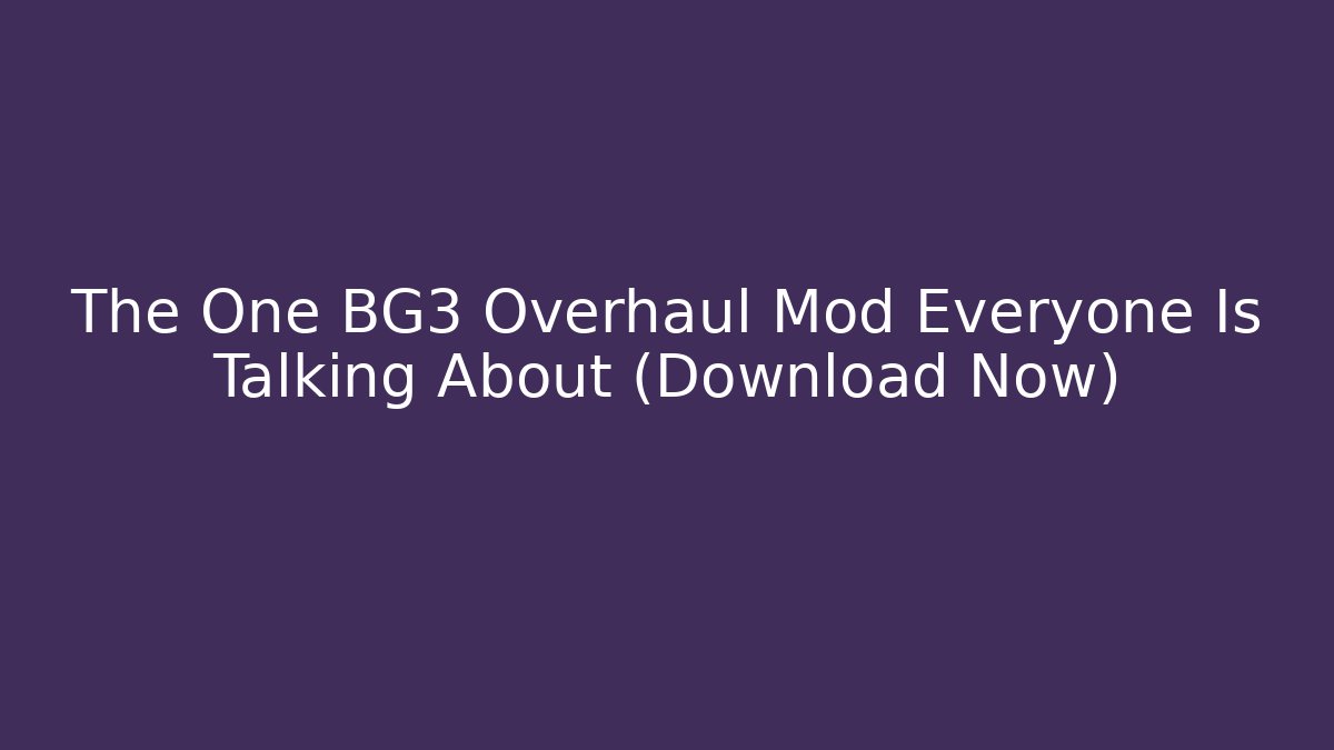 The One BG3 Overhaul Mod Everyone Is Talking About (Download Now) - Critter Realm