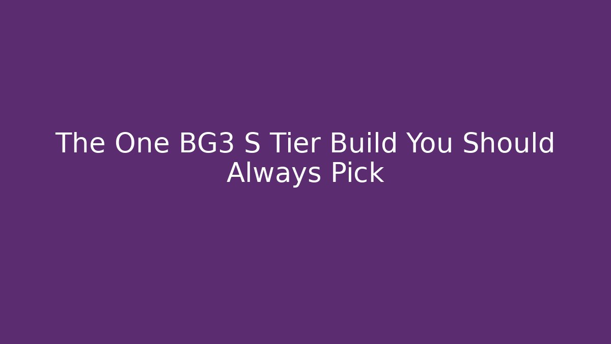 The One BG3 S Tier Build You Should Always Pick