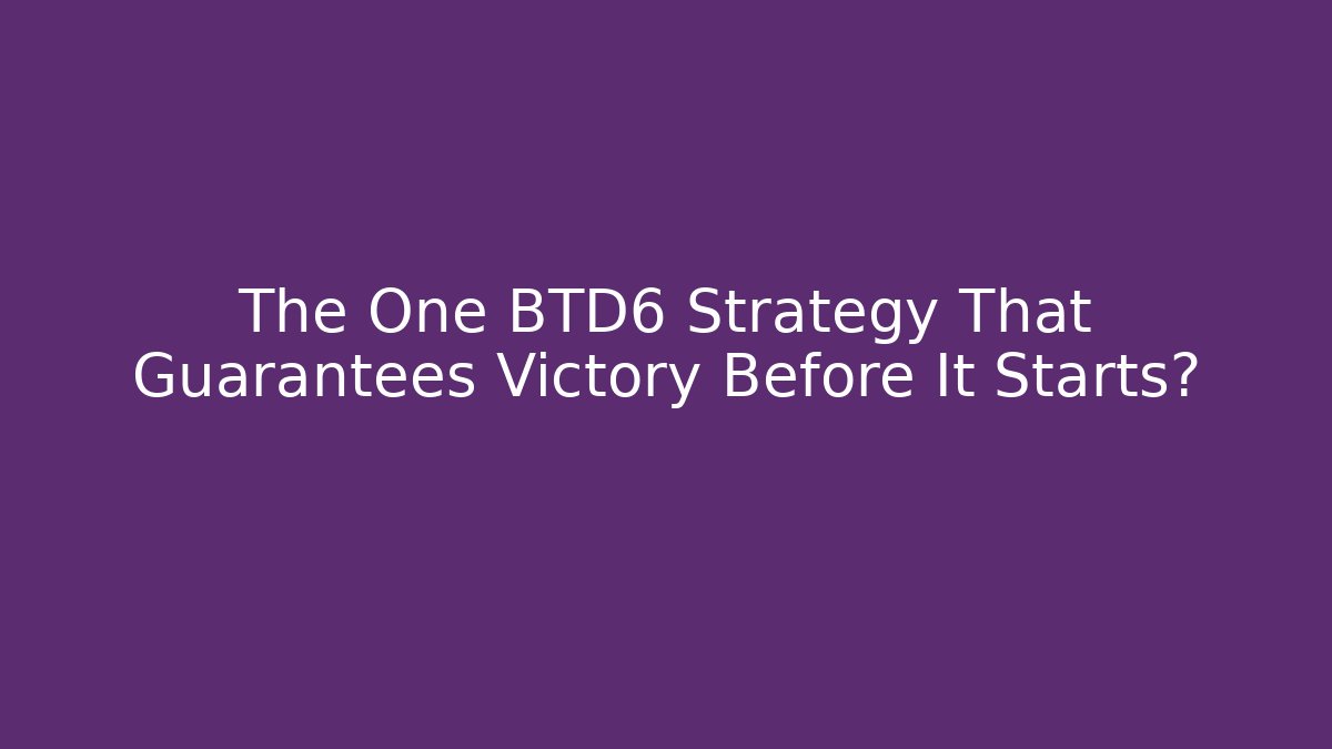 The One BTD6 Strategy That Guarantees Victory Before It Starts?