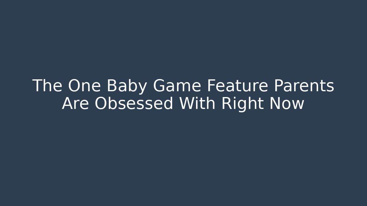 The One Baby Game Feature Parents Are Obsessed With Right Now