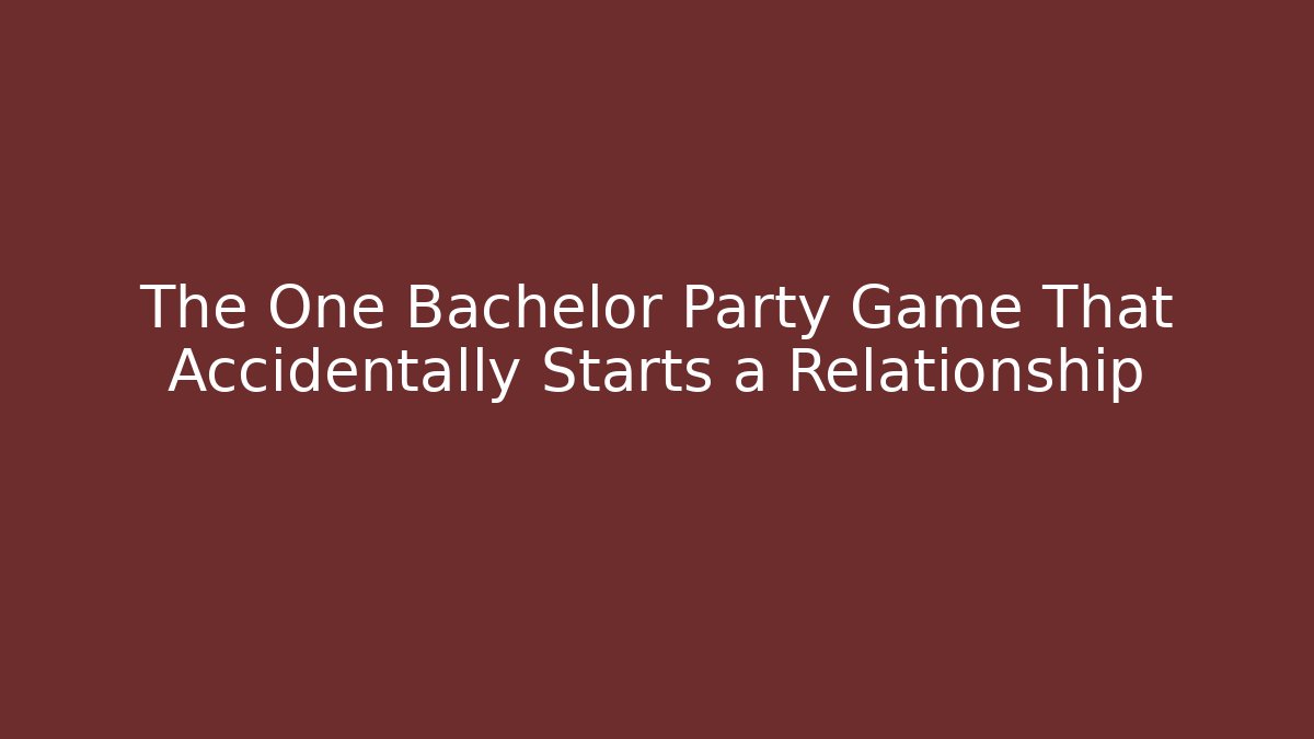 The One Bachelor Party Game That Accidentally Starts a Relationship