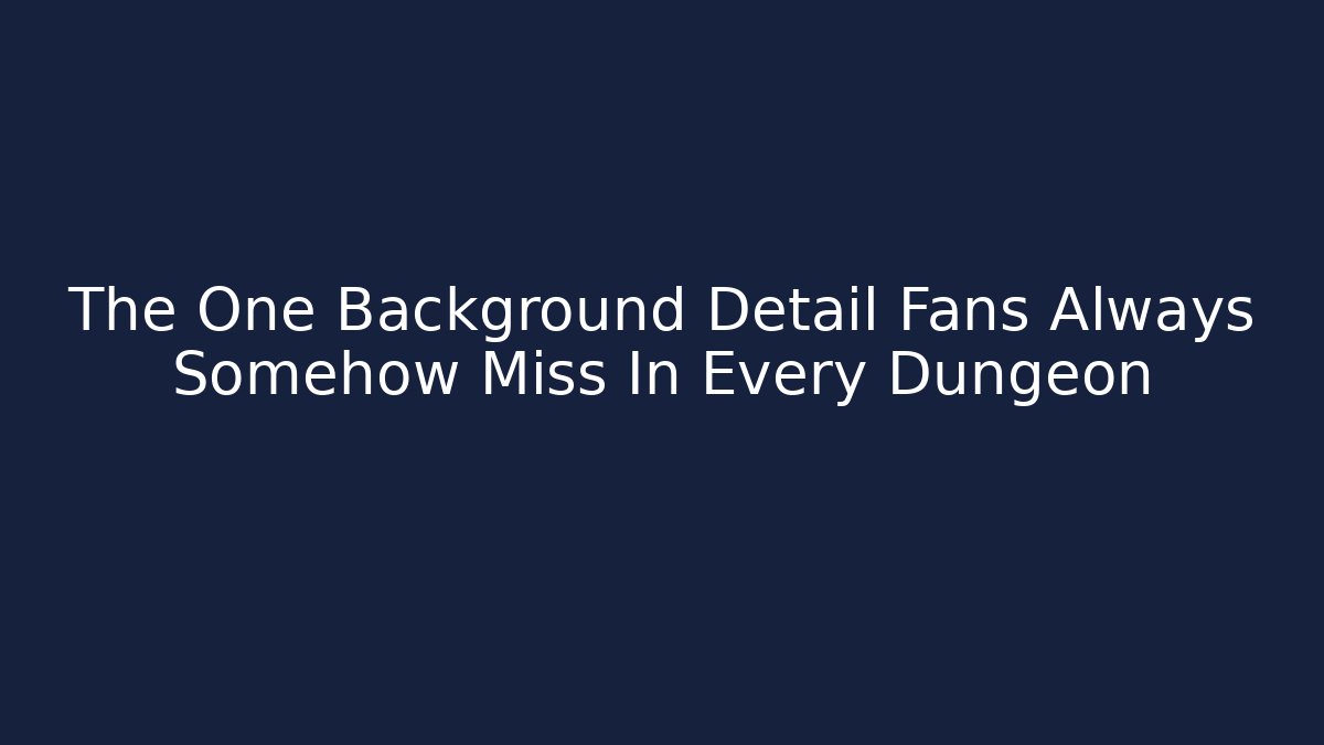 The One Background Detail Fans Always Somehow Miss In Every Dungeon
