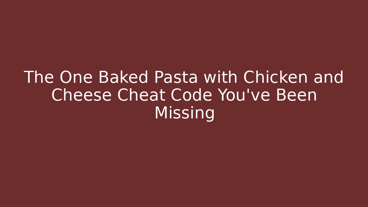 The One Baked Pasta with Chicken and Cheese Cheat Code You've Been Missing