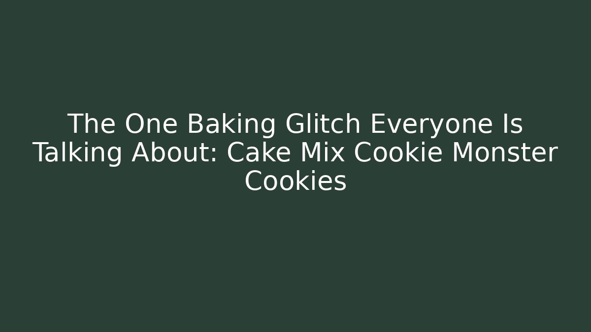 The One Baking Glitch Everyone Is Talking About: Cake Mix Cookie Monster Cookies