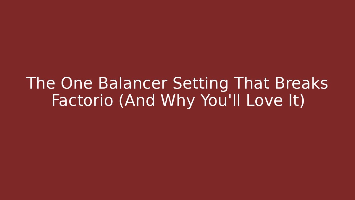 The One Balancer Setting That Breaks Factorio (And Why You’ll Love It)