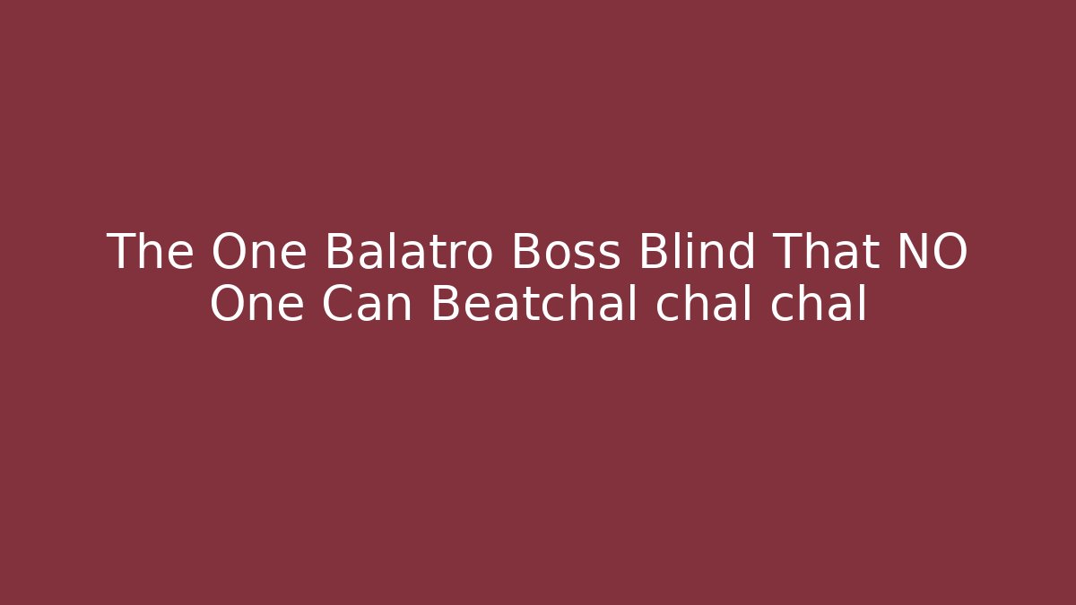 The One Balatro Boss Blind That NO One Can Beatchal chal chal