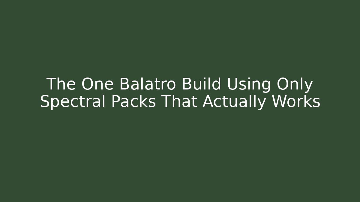 The One Balatro Build Using Only Spectral Packs That Actually Works