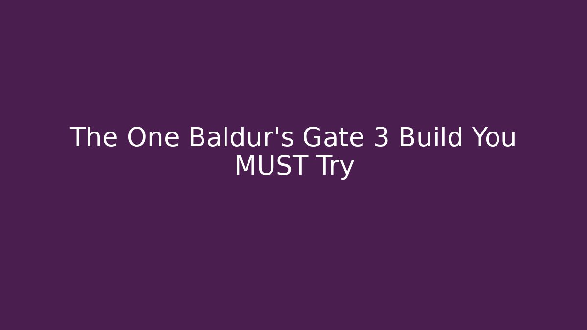 The One Baldur's Gate 3 Build You MUST Try