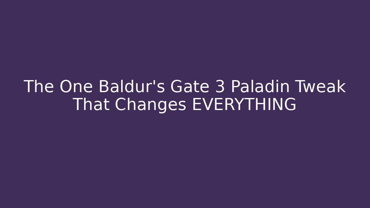 The One Baldur's Gate 3 Paladin Tweak That Changes EVERYTHING