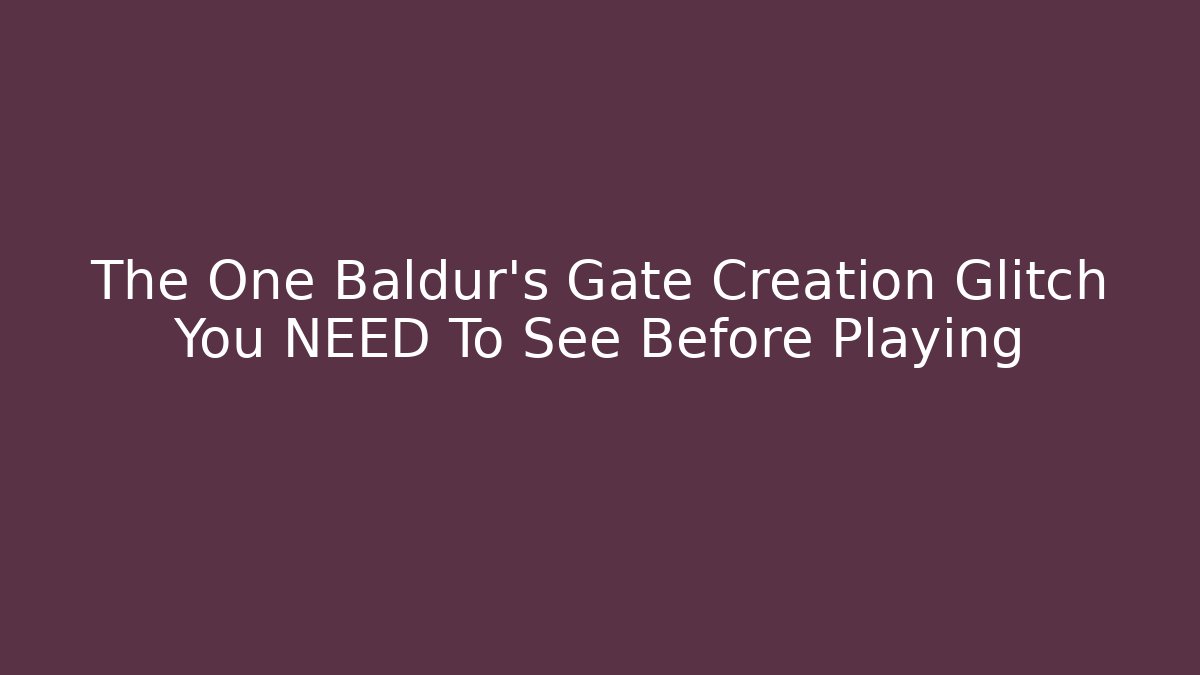 The One Baldur's Gate Creation Glitch You NEED To See Before Playing