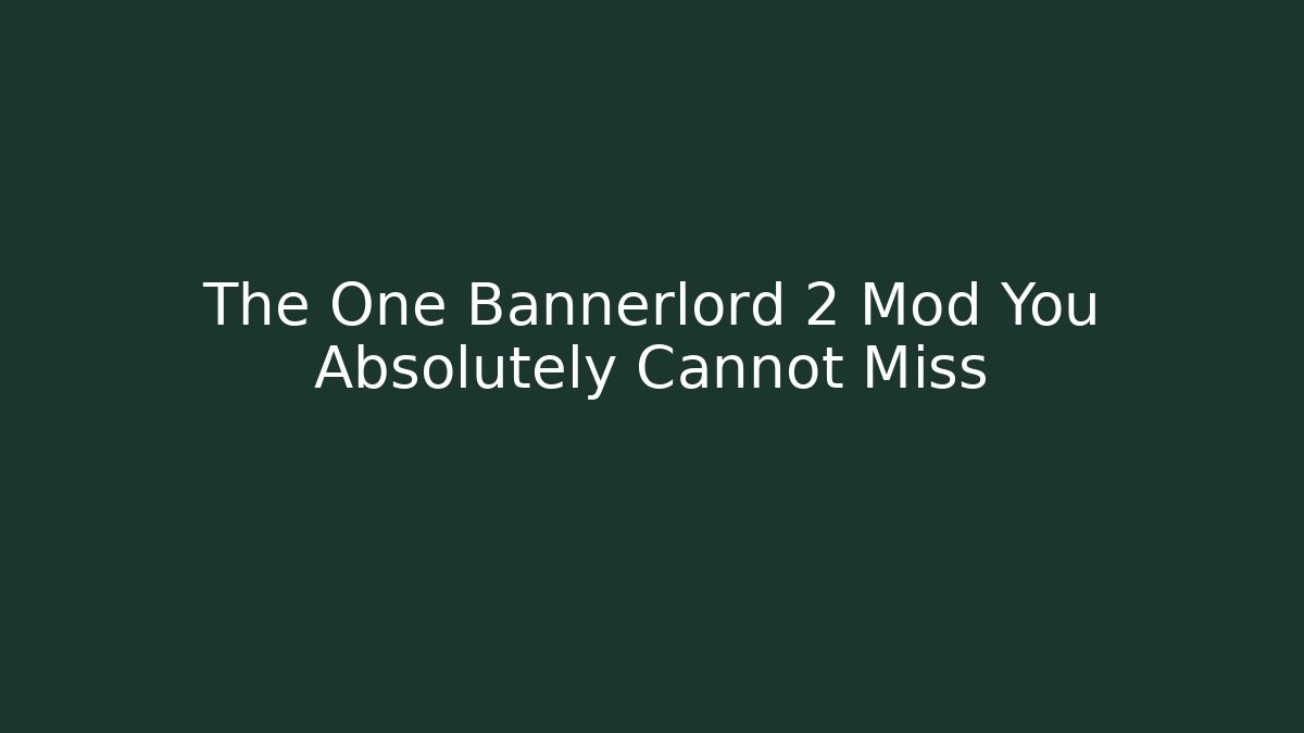 The One Bannerlord 2 Mod You Absolutely Cannot Miss