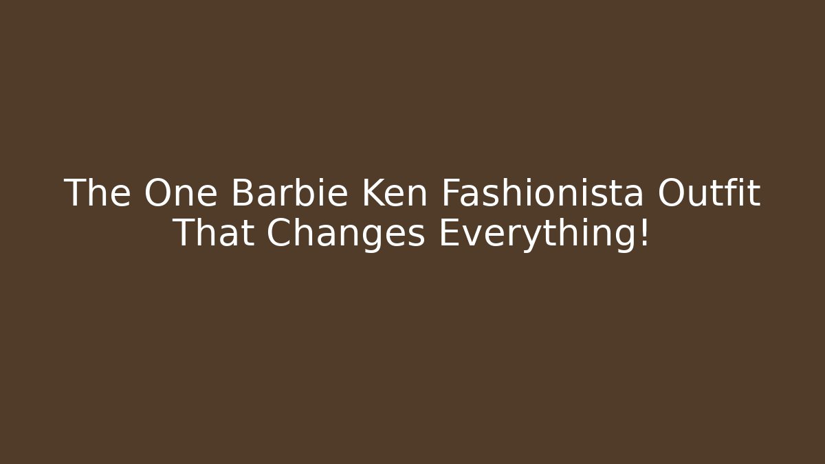 The One Barbie Ken Fashionista Outfit That Changes Everything!