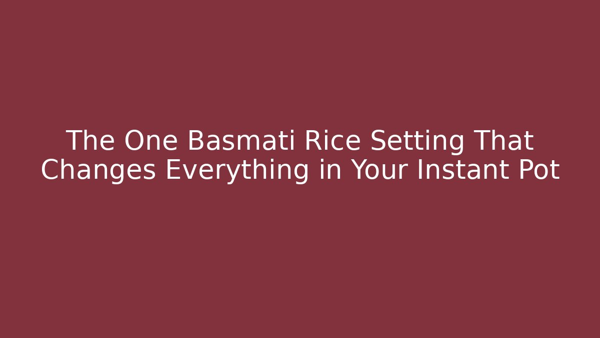 The One Basmati Rice Setting That Changes Everything in Your Instant Pot