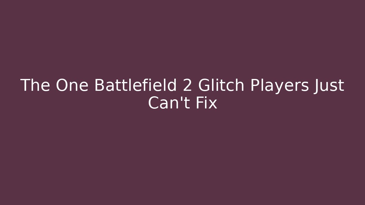 The One Battlefield 2 Glitch Players Just Can't Fix