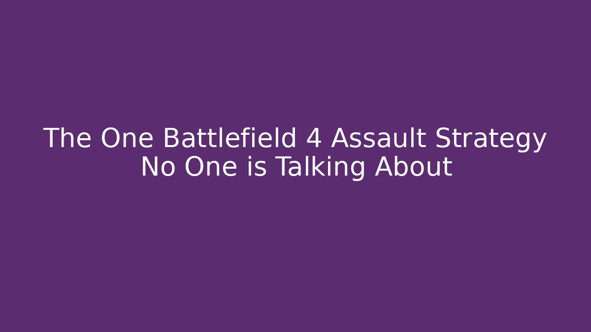 The One Battlefield 4 Assault Strategy No One is Talking About - Critter Realm