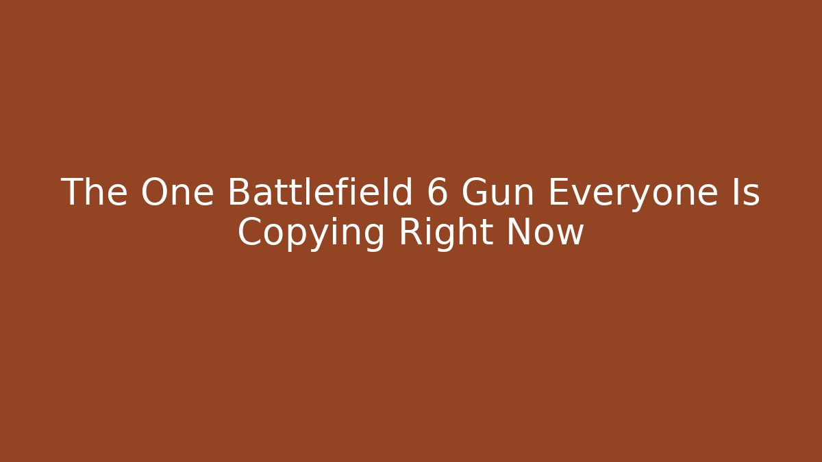 The One Battlefield 6 Gun Everyone Is Copying Right Now