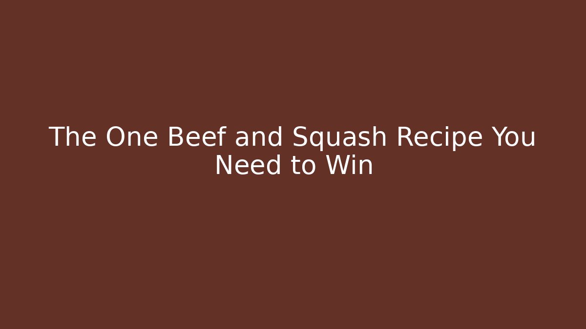 The One Beef and Squash Recipe You Need to Win
