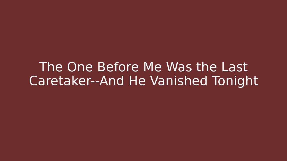 The One Before Me Was the Last Caretaker—And He Vanished Tonight