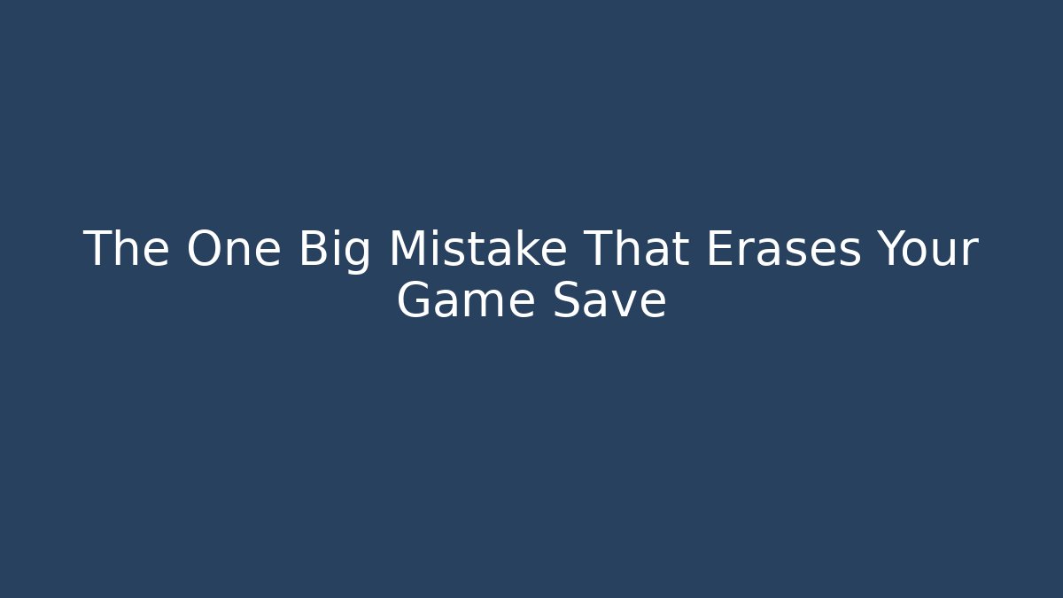 The One Big Mistake That Erases Your Game Save - Critter Realm
