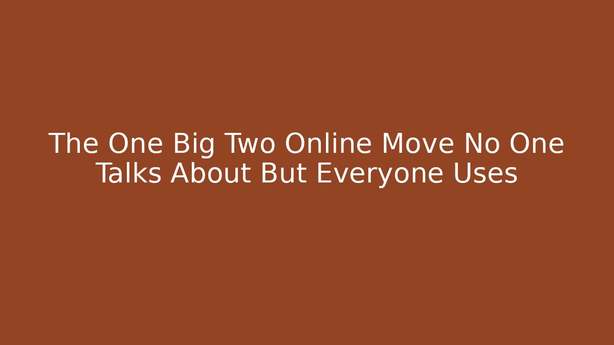The One Big Two Online Move No One Talks About But Everyone Uses