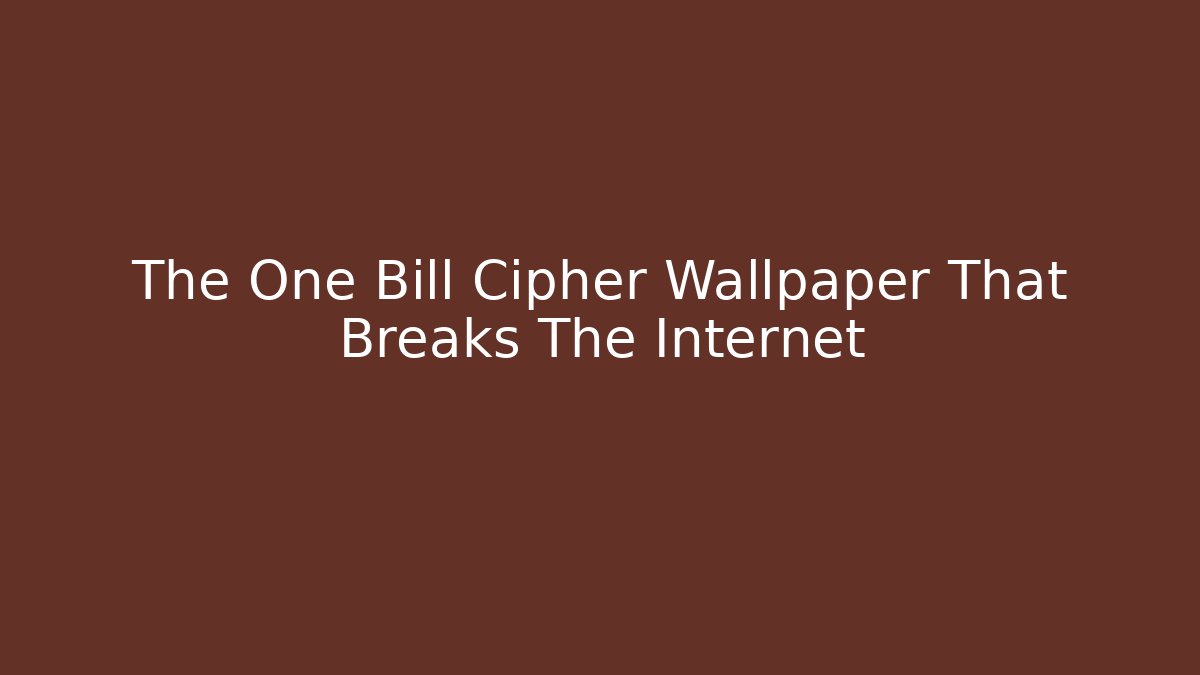 The One Bill Cipher Wallpaper That Breaks The Internet