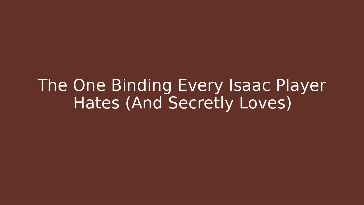 The One Binding Every Isaac Player Hates (And Secretly Loves)