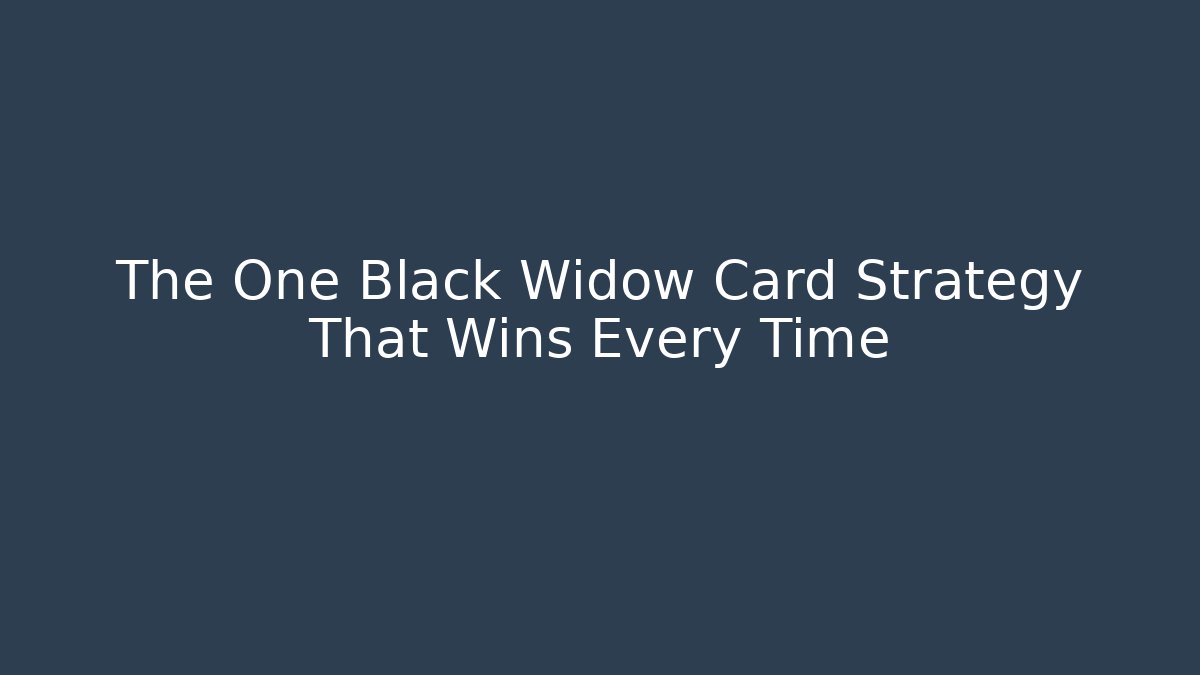 The One Black Widow Card Strategy That Wins Every Time