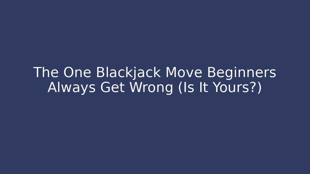 The One Blackjack Move Beginners Always Get Wrong (Is It Yours?) - Critter Realm