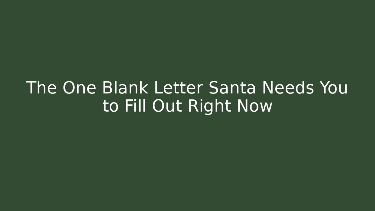 The One Blank Letter Santa Needs You to Fill Out Right Now - Critter Realm