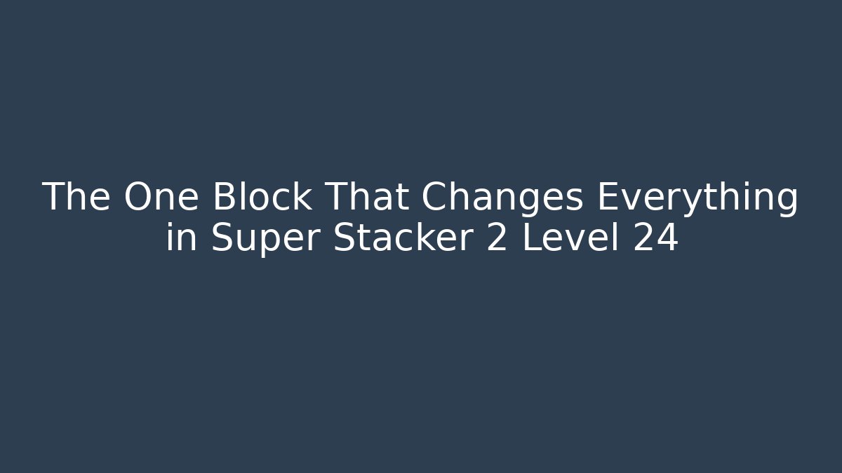 The One Block That Changes Everything in Super Stacker 2 Level 24