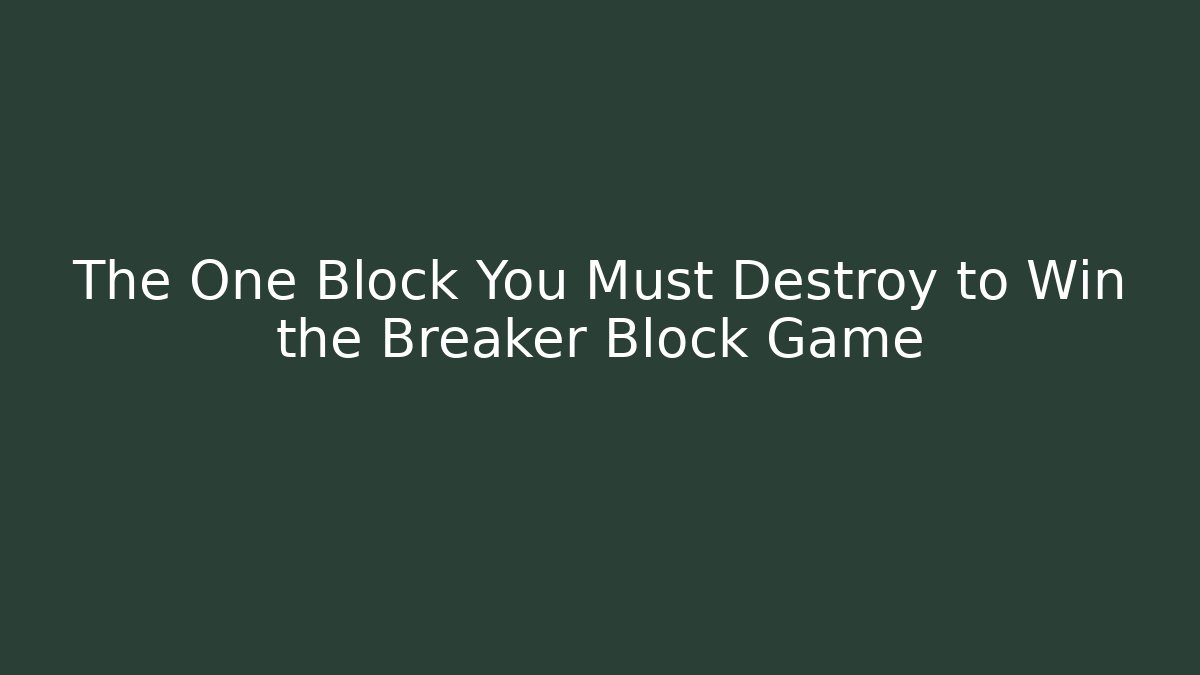 The One Block You Must Destroy to Win the Breaker Block Game