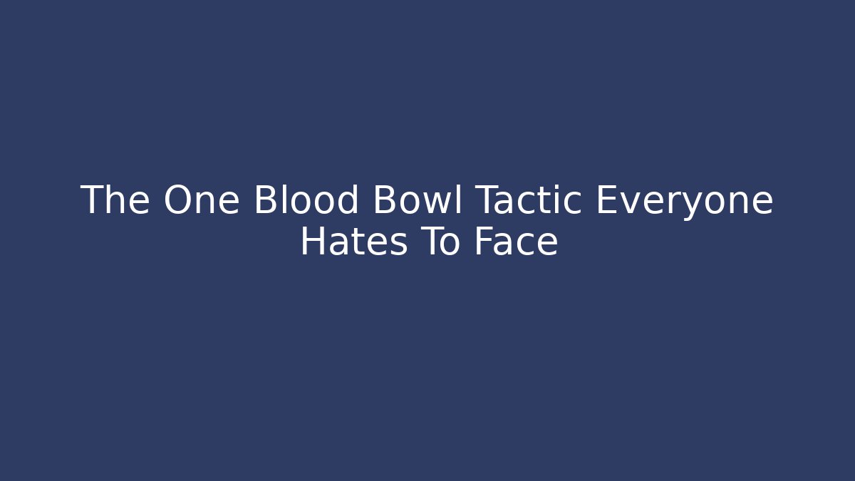 The One Blood Bowl Tactic Everyone Hates To Face