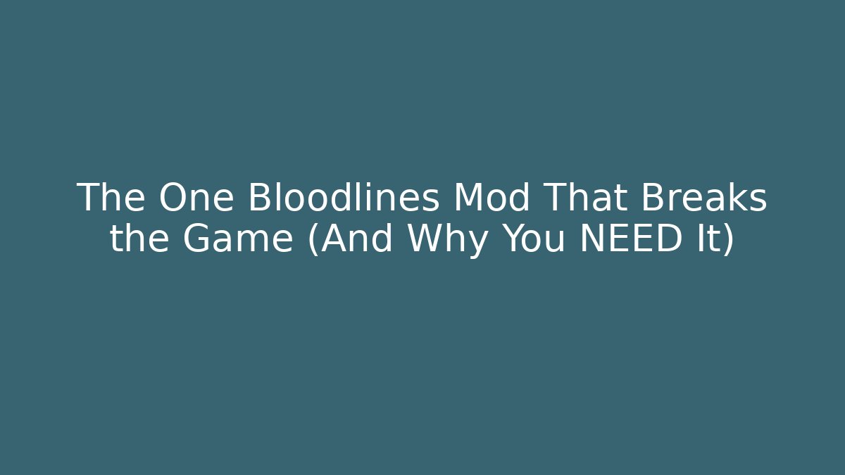The One Bloodlines Mod That Breaks the Game (And Why You NEED It)