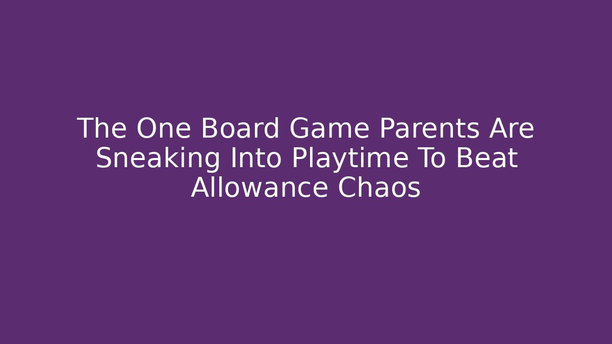 The One Board Game Parents Are Sneaking Into Playtime To Beat Allowance Chaos