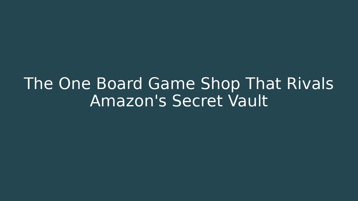 The One Board Game Shop That Rivals Amazon's Secret Vault
