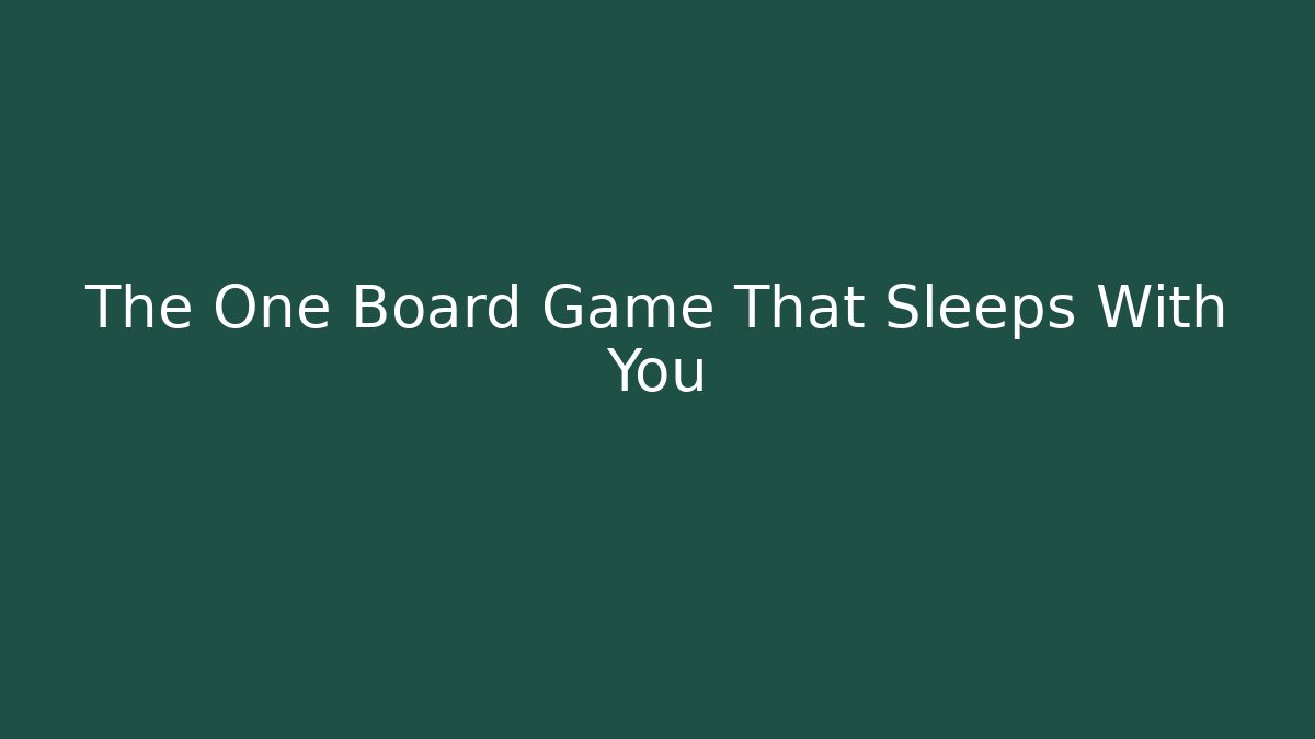 The One Board Game That Sleeps With You