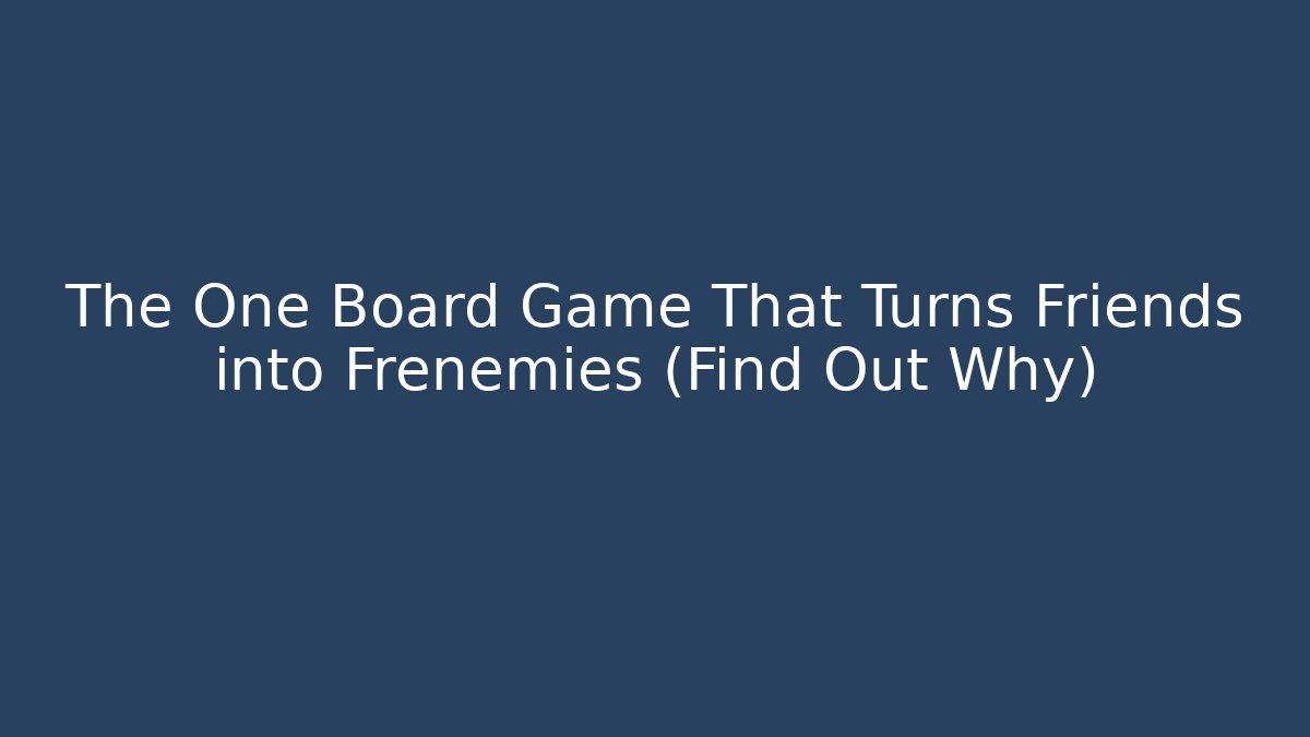 The One Board Game That Turns Friends into Frenemies (Find Out Why)