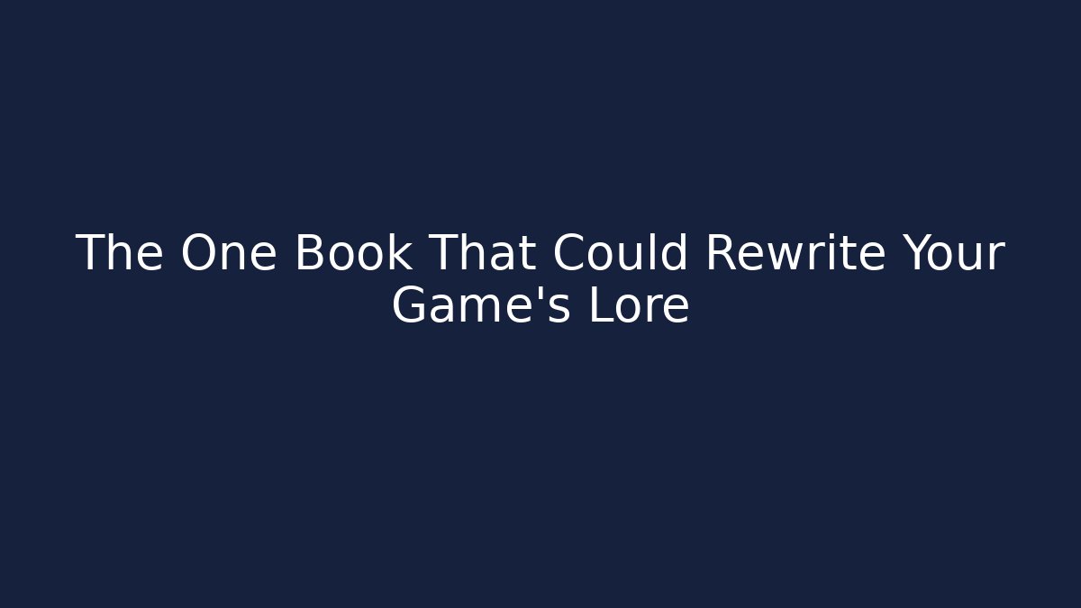 The One Book That Could Rewrite Your Game's Lore