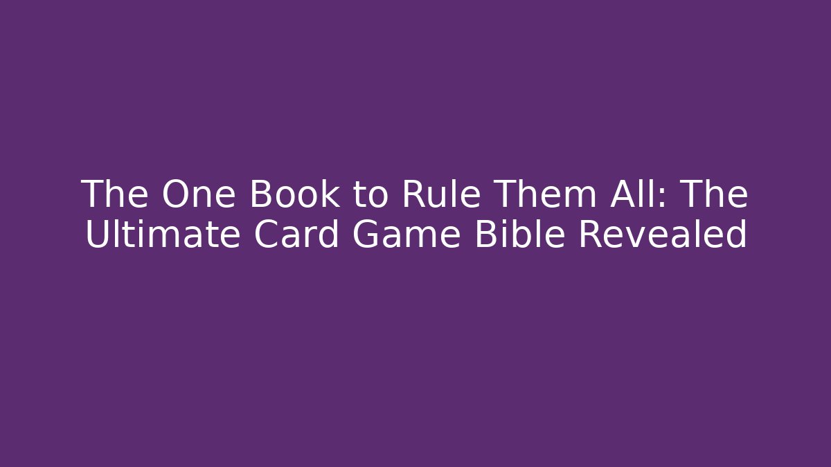 The One Book to Rule Them All: The Ultimate Card Game Bible Revealed